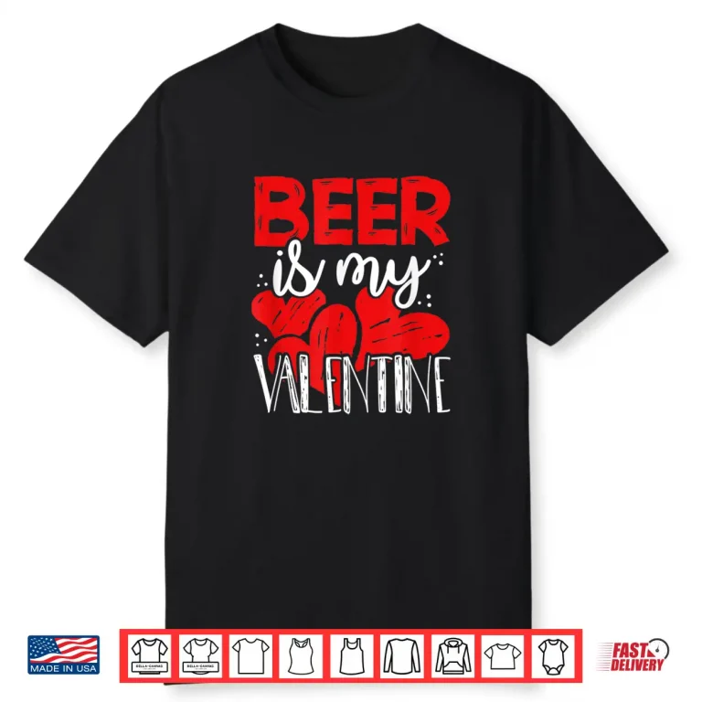 Funny Beer Is My Valentine Anti V Day Galentines Gift Shirt