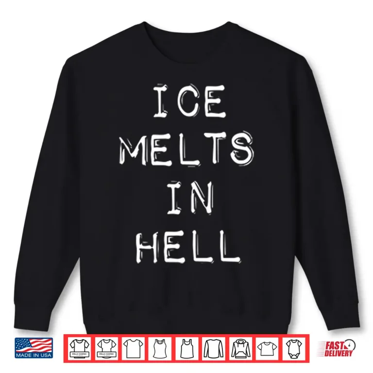 ICE Melts In Hell Shirt 1 Sweatshirt ICE Melts In Hell Shirt
