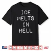 ICE Melts In Hell Shirt