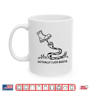 Mug Bootlicker Actually I Lick Boots Shirt