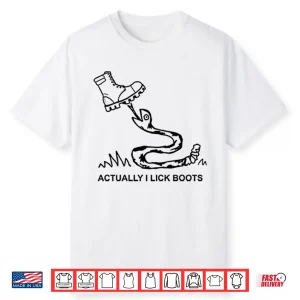 Bootlicker Actually I Lick Boots Shirt