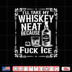 Design Ill Take My Whiskey Neat Because Fuck ICE Shirt