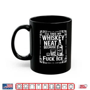 Mug Ill Take My Whiskey Neat Because Fuck ICE Shirt