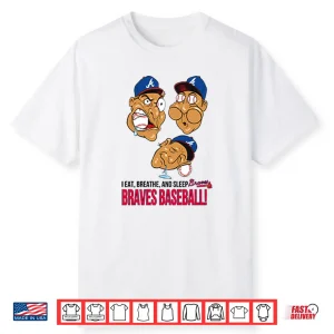 I Eat Breathe And Sleep Braves Baseball Shirt