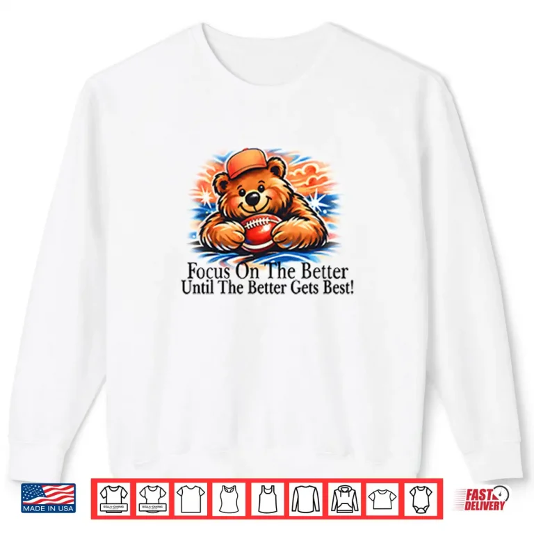 Focus On The Better Until The Better Gets Best Chicago Bears Shirt 1 Sweatshirt Focus On The Better Until The Better Gets Best Chicago Bears Shirt
