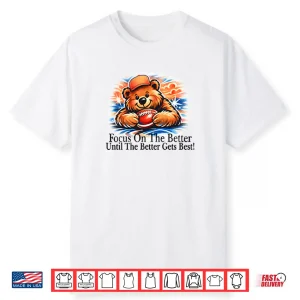 Focus On The Better Until The Better Gets Best Chicago Bears Shirt
