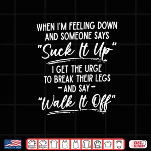 Design When Im Feeling Down and Someone Says Suck It Up I Get The Shirt 1
