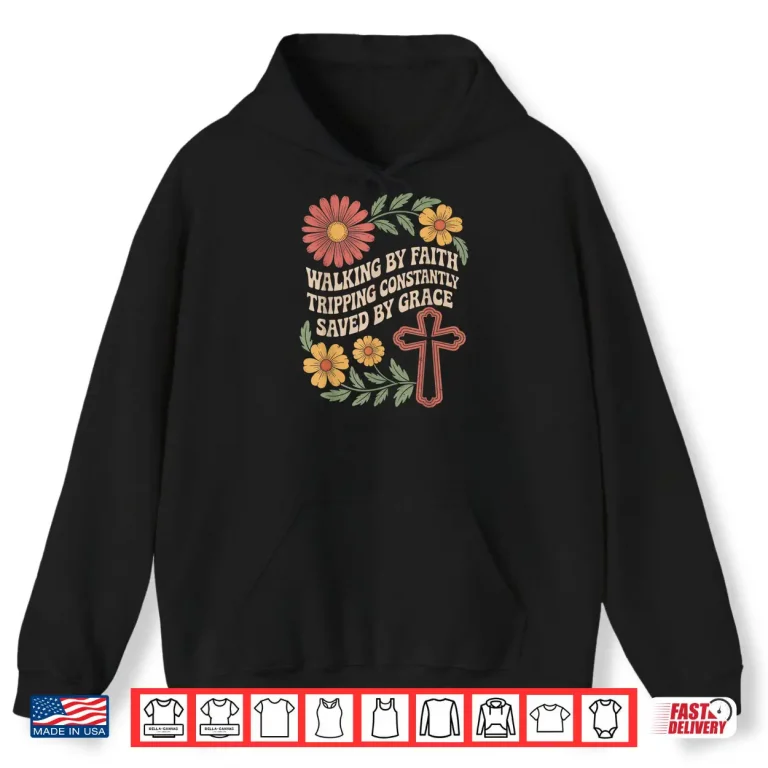 Hoodie Walking by Faith Tripping Constantly Saved by Grace Shirt 3
