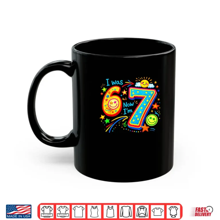I was 6 Now im 7 Year Old Birthday 67 Funny Boys Kids Girl Shirt 3 Mug I was 6 Now im 7 Year Old Birthday 67 Funny Boys Kids Girl Shirt