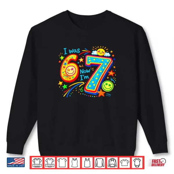 I was 6 Now im 7 Year Old Birthday 67 Funny Boys Kids Girl Shirt 1 Sweatshirt I was 6 Now im 7 Year Old Birthday 67 Funny Boys Kids Girl Shirt