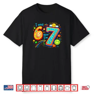 I was 6 Now im 7 Year Old Birthday 67 Funny Boys Kids Girl Shirt