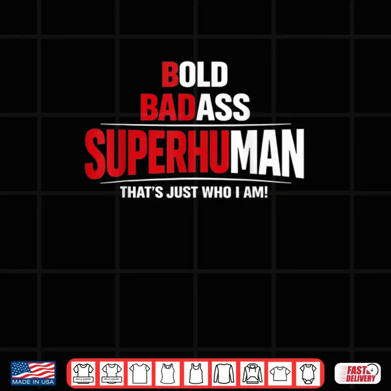 Bold Badass Superhuman That’s Just Who I Am Funny Design Shirt 4 Design Bold Badass Superhuman Thats Just Who I Am Funny Design Shirt 1