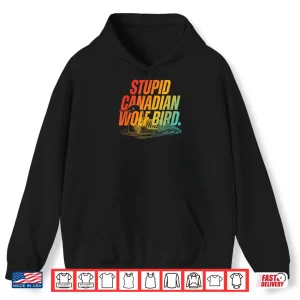 Hoodie Stupid Canadian Wolf Bird Funny Design Shirt 1