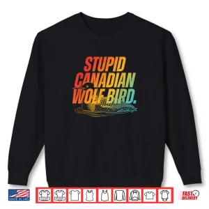 Sweatshirt Stupid Canadian Wolf Bird Funny Design Shirt 1