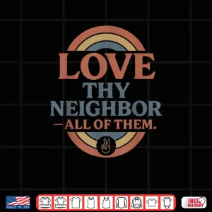 Design Love Thy Neighbor All of Them Shirt 1
