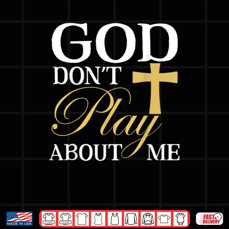 God Dont Play About Me Inspirational Faith Shirt 4 Design God Dont Play About Me Inspirational Faith Shirt