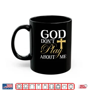 Mug God Dont Play About Me Inspirational Faith Shirt