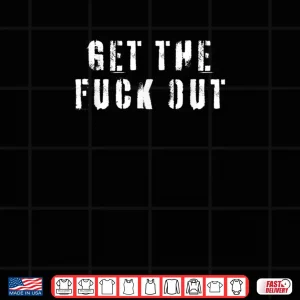 Design Get The Fuck Out Shirt