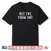 Get The Fuck Out Shirt