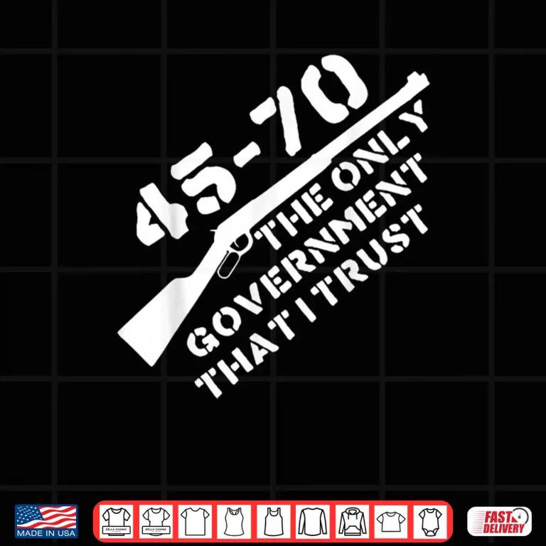 Design 45 70 The Only Government That I Trust Guns Shirt 1