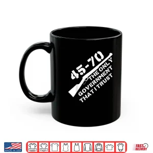Mug 45 70 The Only Government That I Trust Guns Shirt 1