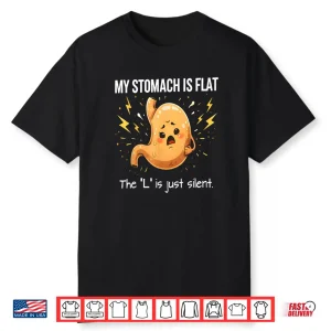 My Stomach is Flat The L is Just Silent Funny Saying Quote Shirt