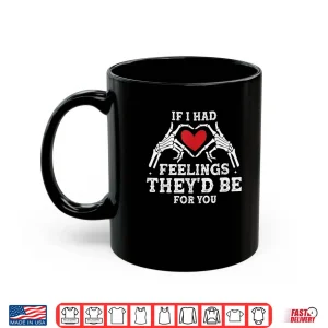 Mug If I Had Feelings Theyd Be for You Skeleton Heart Valentine Shirt