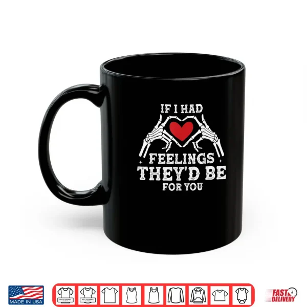 Mug If I Had Feelings Theyd Be for You Skeleton Heart Valentine Shirt