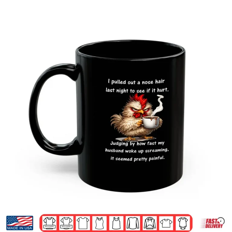 Mug I Pulled Out A Nose Hair Last Night to See If It Hurt Shirt