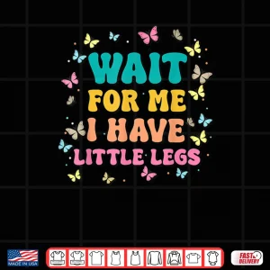 Wait for Me I Have Little Legs Funny Saying Running Joke Shirt 4 Design Wait for Me I Have Little Legs Funny Saying Running Joke Shirt 1