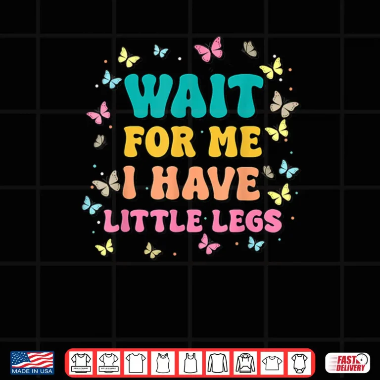 Wait for Me I Have Little Legs Funny Saying Running Joke Shirt 4 Design Wait for Me I Have Little Legs Funny Saying Running Joke Shirt 1