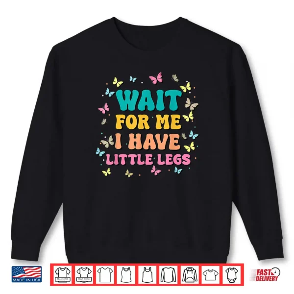 Sweatshirt Wait for Me I Have Little Legs Funny Saying Running Joke Shirt 1