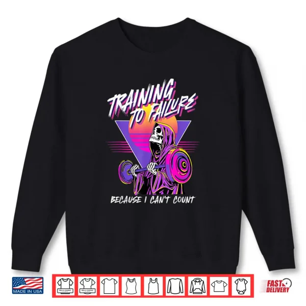 Sweatshirt Training to Failure Because i Cant Count Shirt