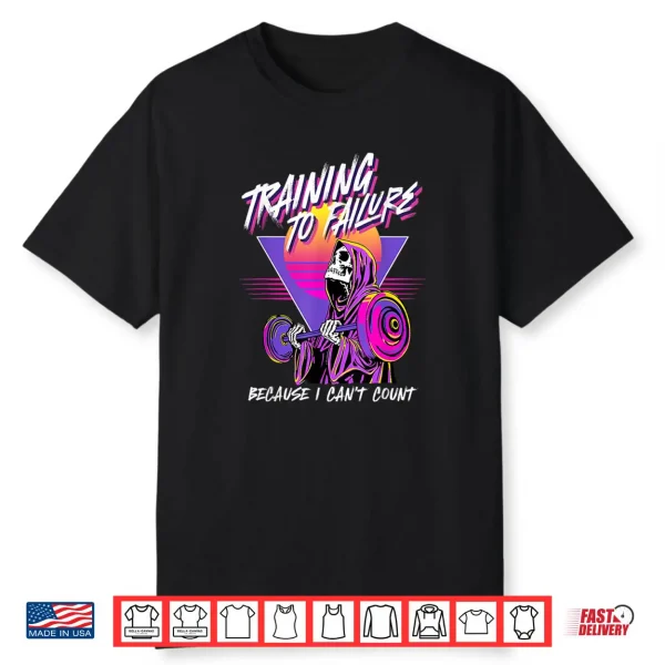 Training to Failure Because i Can’t Count Shirt
