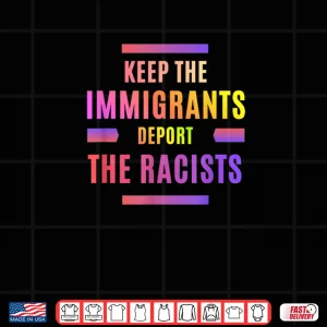 Design Racism Keep The Immigrants Deport The Racists Shirt