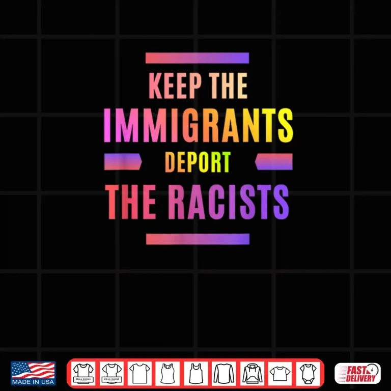 Design Racism Keep The Immigrants Deport The Racists Shirt