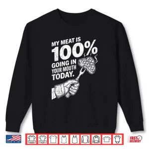 Sweatshirt My Meat is 100 Going in Your Mouth Today Funny BBQ Grilling Shirt