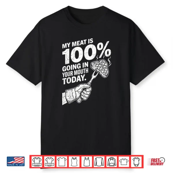 My Meat is 100  Going in Your Mouth Today Funny BBQ Grilling Shirt