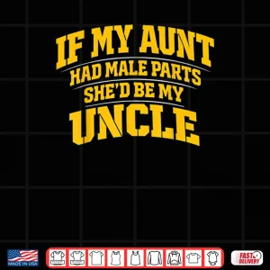 Design If My Aunt Had Male Parts Shed Be My Uncle Shirt 1