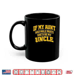 Mug If My Aunt Had Male Parts Shed Be My Uncle Shirt 1
