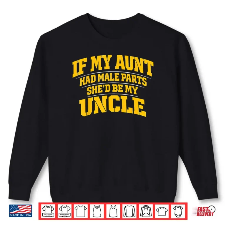 Sweatshirt If My Aunt Had Male Parts Shed Be My Uncle Shirt 1