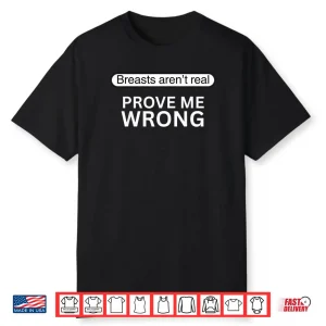 Funny Breasts aren’t Real Prove Me Wrong Shirt
