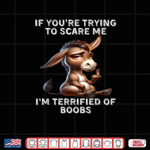Design Donkey If Youre Trying to Scare Me Im Terrified of Boobs Shirt 1