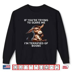 Sweatshirt Donkey If Youre Trying to Scare Me Im Terrified of Boobs Shirt 1