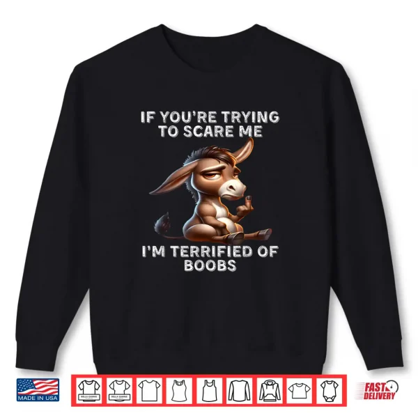 Sweatshirt Donkey If Youre Trying to Scare Me Im Terrified of Boobs Shirt 1
