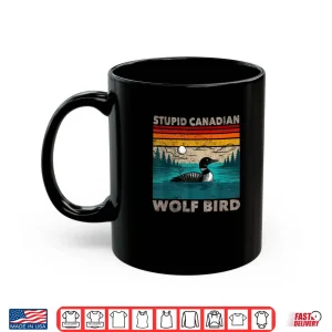 Mug Stupid Canadian Wolf Bird Funny Loon Animal Loons Meme Shirt