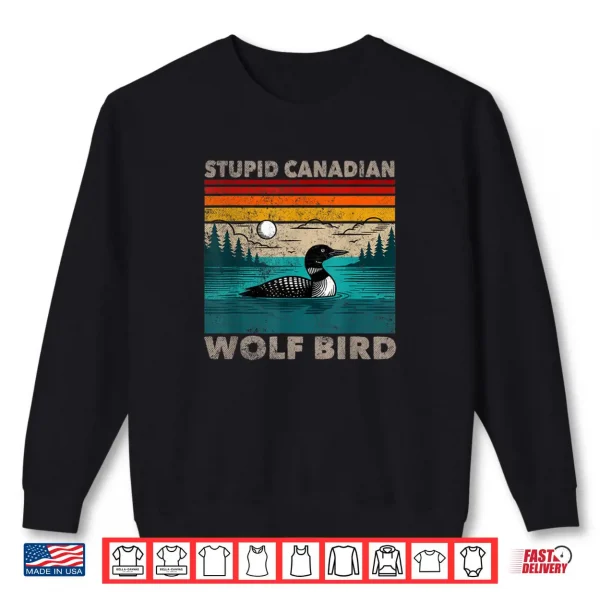Stupid Canadian Wolf Bird Funny Loon Animal Loons Meme Shirt 1 Sweatshirt Stupid Canadian Wolf Bird Funny Loon Animal Loons Meme Shirt