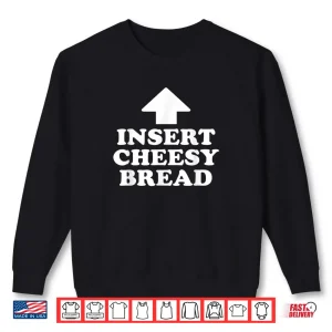 Insert Cheesy Bread Funny Meme Men Women Shirt 1 Sweatshirt Insert Cheesy Bread Funny Meme Men Women Shirt