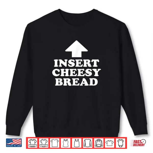 Sweatshirt Insert Cheesy Bread Funny Meme Men Women Shirt