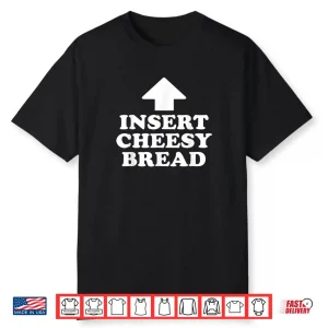 Insert Cheesy Bread Funny Meme Men Women Shirt